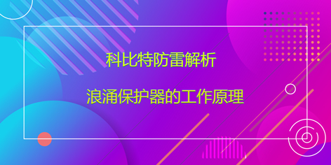 新利app软件(集团)股份有限公司防雷解析浪涌保护器的工作原理